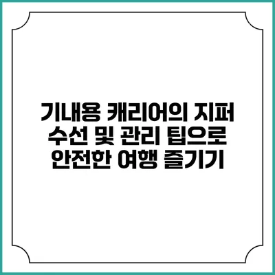 기내용 캐리어의 지퍼 수선 및 관리 팁으로 안전한 여행 즐기기