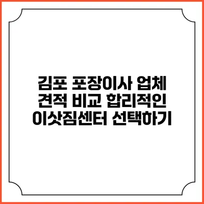 김포 포장이사 업체 견적 비교: 합리적인 이삿짐센터 선택하기