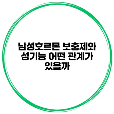 남성호르몬 보충제와 성기능 어떤 관계가 있을까?
