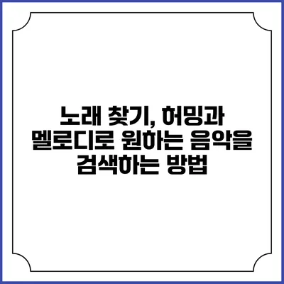 노래 찾기, 허밍과 멜로디로 원하는 음악을 검색하는 방법