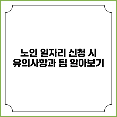 노인 일자리 신청 시 유의사항과 팁 알아보기