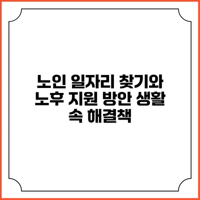 노인 일자리 찾기와 노후 지원 방안: 생활 속 해결책