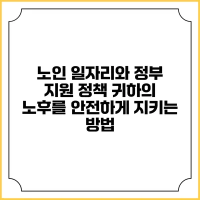 노인 일자리와 정부 지원 정책: 귀하의 노후를 안전하게 지키는 방법