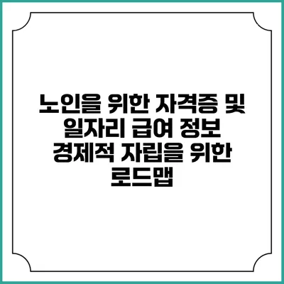 노인을 위한 자격증 및 일자리 급여 정보: 경제적 자립을 위한 로드맵