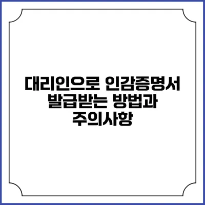 대리인으로 인감증명서 발급받는 방법과 주의사항