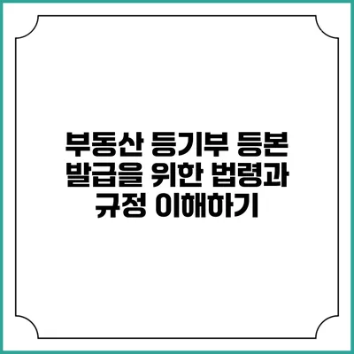 부동산 등기부 등본 발급을 위한 법령과 규정 이해하기