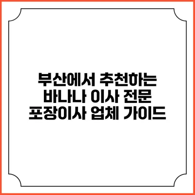 부산에서 추천하는 바나나 이사 전문 포장이사 업체 가이드