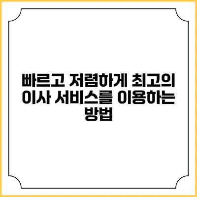 빠르고 저렴하게 최고의 이사 서비스를 이용하는 방법
