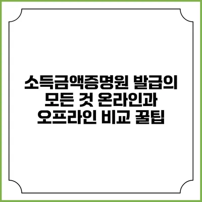 소득금액증명원 발급의 모든 것: 온라인과 오프라인 비교 꿀팁