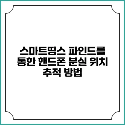 스마트띵스 파인드를 통한 핸드폰 분실 위치 추적 방법