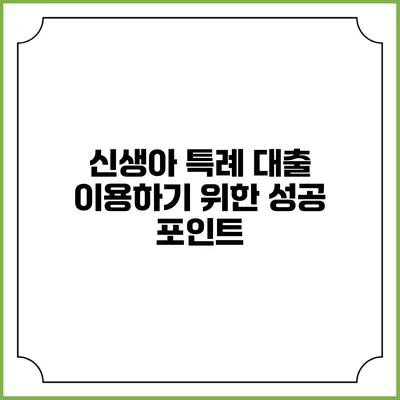 신생아 특례 대출 이용하기 위한 성공 포인트