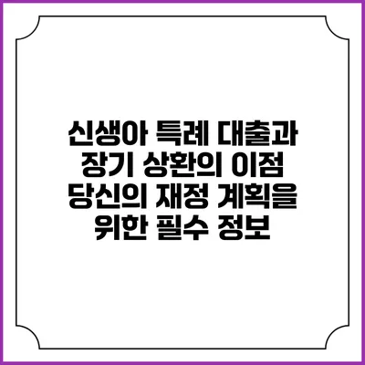 신생아 특례 대출과 장기 상환의 이점: 당신의 재정 계획을 위한 필수 정보