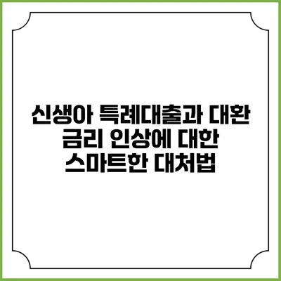 신생아 특례대출과 대환 금리 인상에 대한 스마트한 대처법