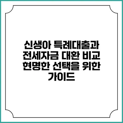 신생아 특례대출과 전세자금 대환 비교: 현명한 선택을 위한 가이드