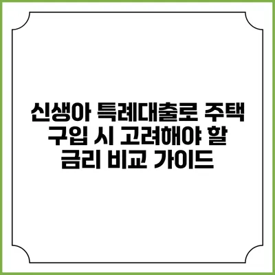 신생아 특례대출로 주택 구입 시 고려해야 할 금리 비교 가이드