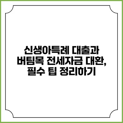 신생아특례 대출과 버팀목 전세자금 대환, 필수 팁 정리하기