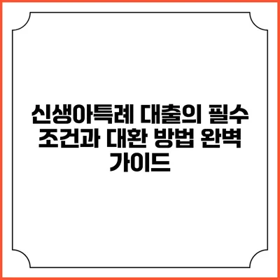 신생아특례 대출의 필수 조건과 대환 방법 완벽 가이드