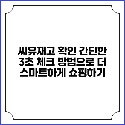 씨유재고 확인: 간단한 3초 체크 방법으로 더 스마트하게 쇼핑하기
