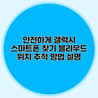 안전하게 갤럭시 스마트폰 찾기: 블라우드 위치 추적 방법 설명