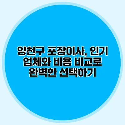 양천구 포장이사, 인기 업체와 비용 비교로 완벽한 선택하기