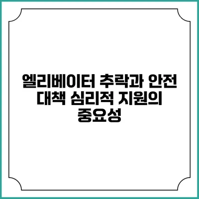 엘리베이터 추락과 안전 대책: 심리적 지원의 중요성