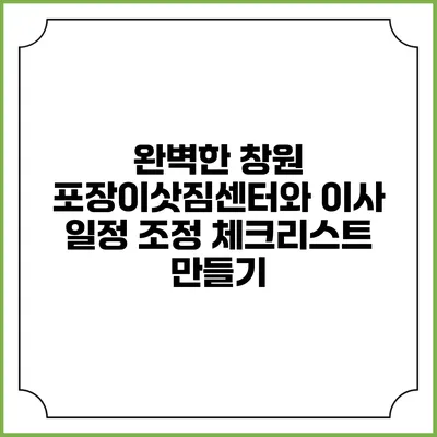 완벽한 창원 포장이삿짐센터와 이사 일정 조정 체크리스트 만들기