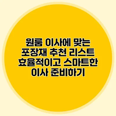 원룸 이사에 맞는 포장재 추천 리스트: 효율적이고 스마트한 이사 준비하기