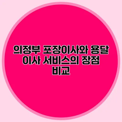 의정부 포장이사와 용달 이사 서비스의 장점 비교
