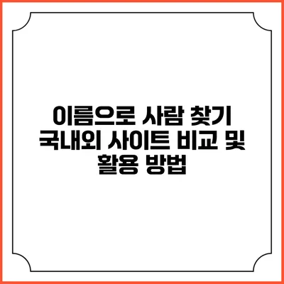 이름으로 사람 찾기: 국내외 사이트 비교 및 활용 방법