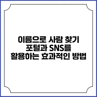 이름으로 사람 찾기: 포털과 SNS를 활용하는 효과적인 방법
