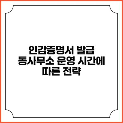 인감증명서 발급 동사무소 운영 시간에 따른 전략