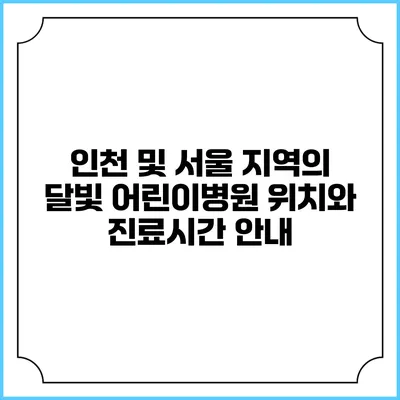 인천 및 서울 지역의 달빛 어린이병원 위치와 진료시간 안내