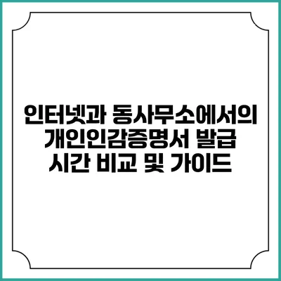 인터넷과 동사무소에서의 개인인감증명서 발급 시간 비교 및 가이드