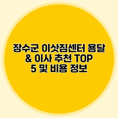장수군 이삿짐센터: 용달 & 이사 추천 TOP 5 및 비용 정보