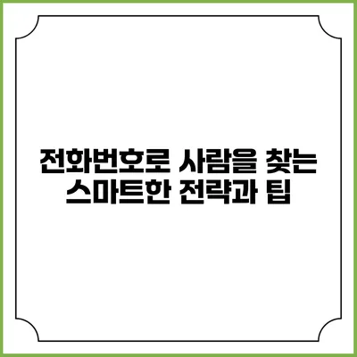 전화번호로 사람을 찾는 스마트한 전략과 팁