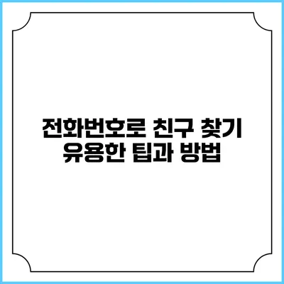 전화번호로 친구 찾기: 유용한 팁과 방법