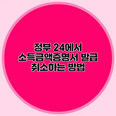 정부 24에서 소득금액증명서 발급 취소하는 방법