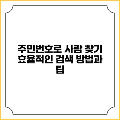 주민번호로 사람 찾기: 효율적인 검색 방법과 팁
