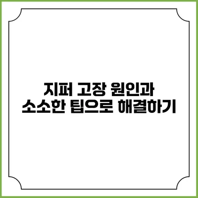 지퍼 고장 원인과 소소한 팁으로 해결하기