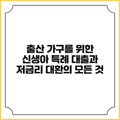 출산 가구를 위한 신생아 특례 대출과 저금리 대환의 모든 것