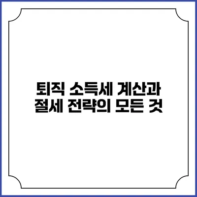 퇴직 소득세 계산과 절세 전략의 모든 것