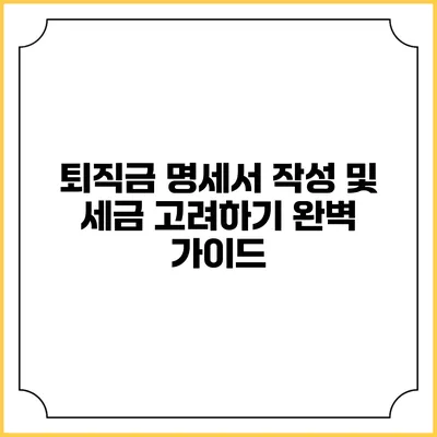 퇴직금 명세서 작성 및 세금 고려하기: 완벽 가이드