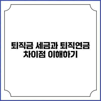 퇴직금 세금과 퇴직연금 차이점 이해하기