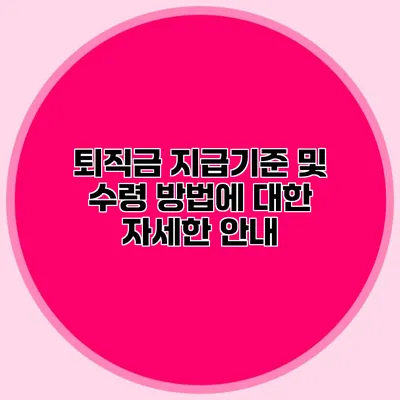퇴직금 지급기준 및 수령 방법에 대한 자세한 안내