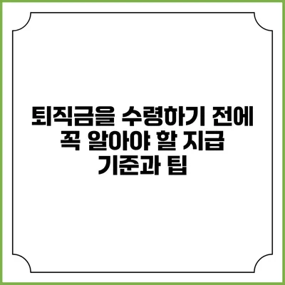 퇴직금을 수령하기 전에 꼭 알아야 할 지급 기준과 팁