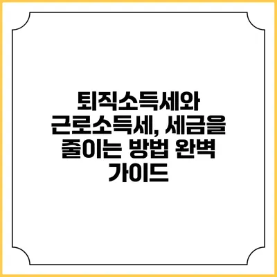 퇴직소득세와 근로소득세, 세금을 줄이는 방법 완벽 가이드