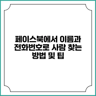 페이스북에서 이름과 전화번호로 사람 찾는 방법 및 팁