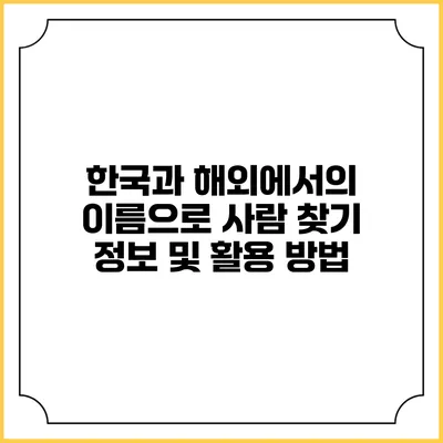 한국과 해외에서의 이름으로 사람 찾기 정보 및 활용 방법