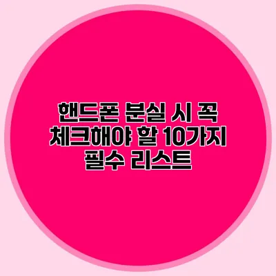 핸드폰 분실 시 꼭 체크해야 할 10가지 필수 리스트