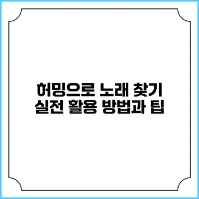 허밍으로 노래 찾기: 실전 활용 방법과 팁
